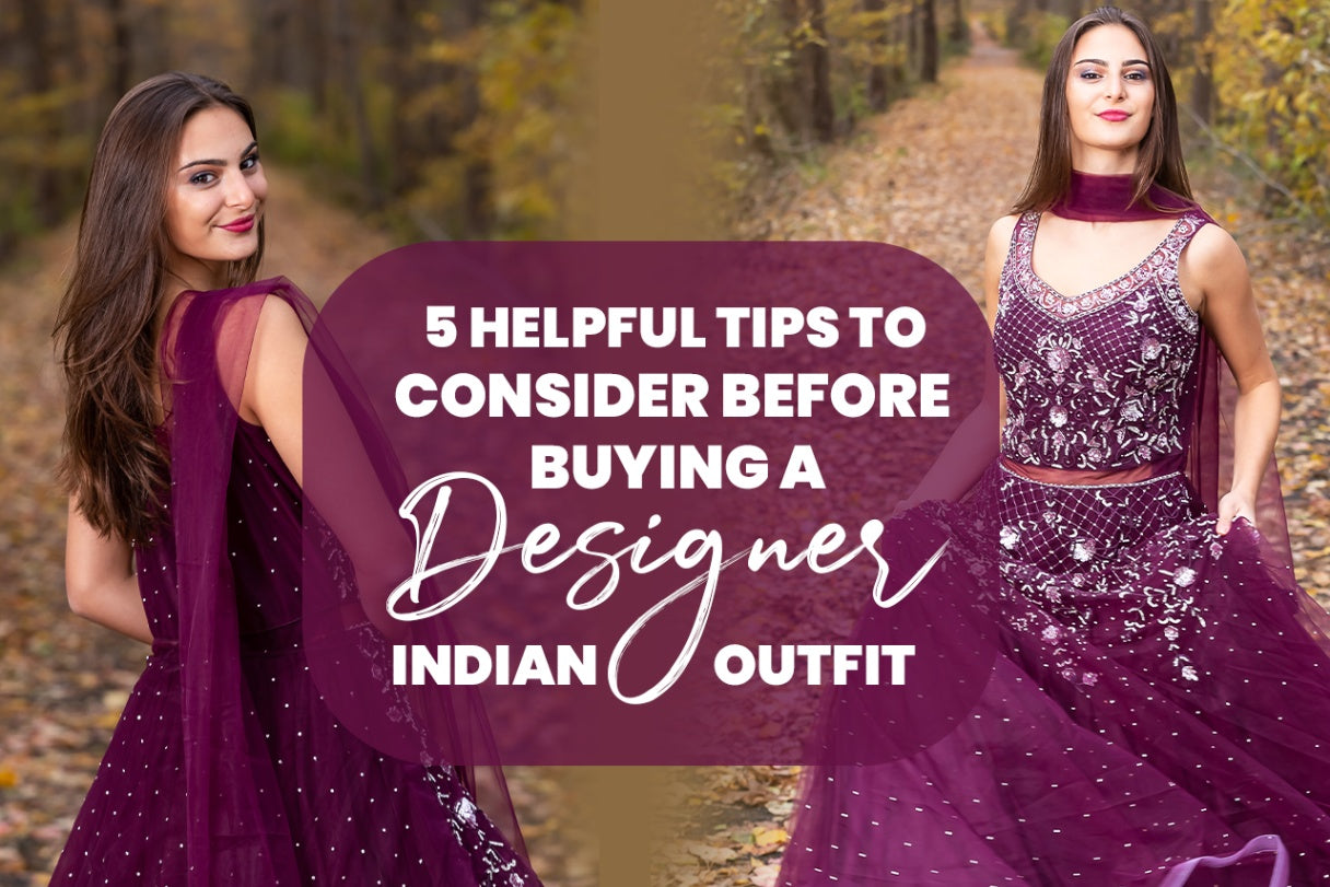 5 Helpful Tips to Consider Before Buying a Designer Indian Outfit